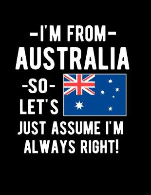 Book cover for I'm From Australia So Let's Just Assume I'm Always Right!