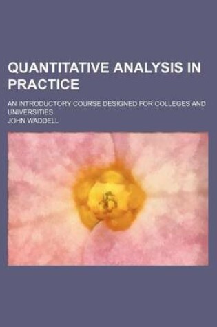 Cover of Quantitative Analysis in Practice; An Introductory Course Designed for Colleges and Universities