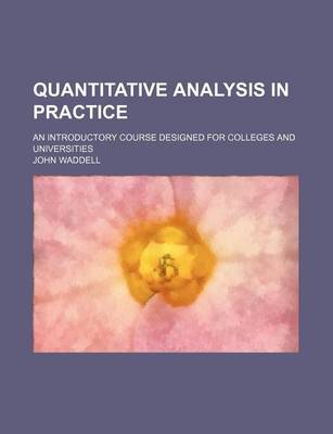 Book cover for Quantitative Analysis in Practice; An Introductory Course Designed for Colleges and Universities