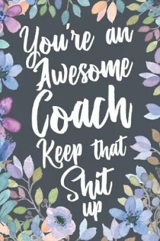 Cover of You're An Awesome Coach Keep That Shit Up