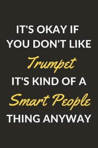 Cover of It's Okay If You Don't Like Trumpet It's Kind Of A Smart People Thing Anyway