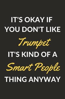 Book cover for It's Okay If You Don't Like Trumpet It's Kind Of A Smart People Thing Anyway