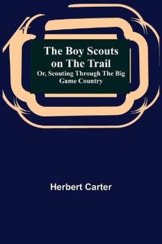 Cover of The Boy Scouts on the Trail; or, Scouting through the Big Game Country