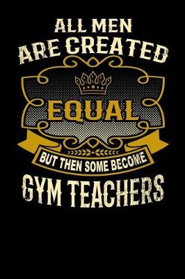 Book cover for All Men Are Created Equal But Then Some Become Gym Teachers