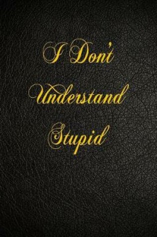 Cover of I Don't Understand Stupid