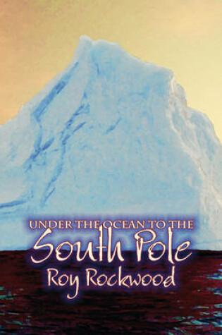 Cover of Under the Ocean to the South Pole by Roy Rockwood, Fiction, Fantasy & Magic
