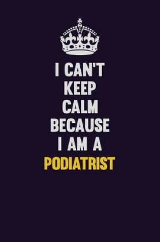 Cover of I can't Keep Calm Because I Am A Podiatrist