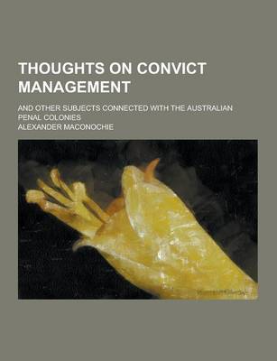 Book cover for Thoughts on Convict Management; And Other Subjects Connected with the Australian Penal Colonies