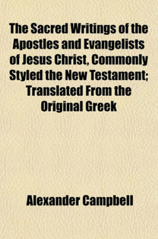 Cover of The Sacred Writings of the Apostles and Evangelists of Jesus Christ, Commonly Styled the New Testament; Translated from the Original Greek