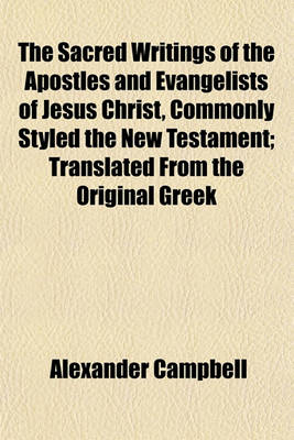 Book cover for The Sacred Writings of the Apostles and Evangelists of Jesus Christ, Commonly Styled the New Testament; Translated from the Original Greek