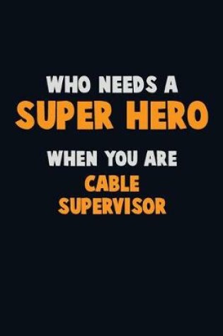 Cover of Who Need A SUPER HERO, When You Are Cable Supervisor