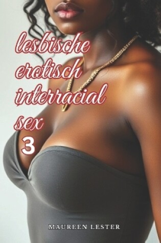 Cover of Lesbische Erotisch Interracial Sex 3