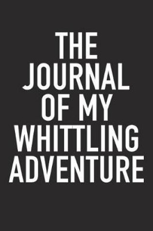 Cover of The Journal of My Whittling Adventure