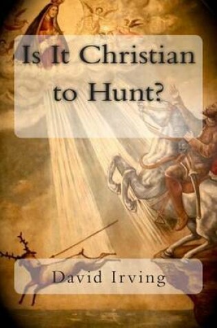 Cover of Is It Christian to Hunt?