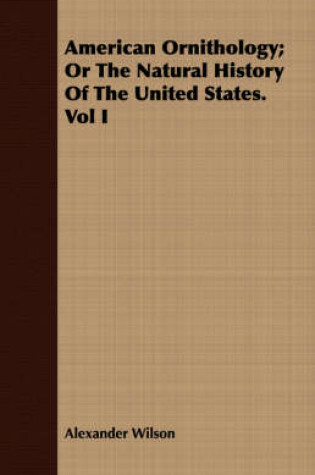 Cover of American Ornithology; Or the Natural History of the United States. Vol I