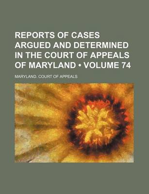 Book cover for Reports of Cases Argued and Determined in the Court of Appeals of Maryland (Volume 74)