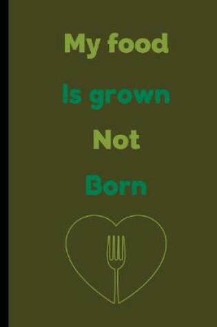 Cover of My Food Is Grown Not Born