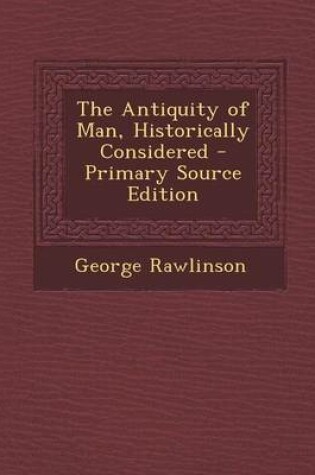 Cover of The Antiquity of Man, Historically Considered - Primary Source Edition