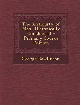 Book cover for The Antiquity of Man, Historically Considered - Primary Source Edition