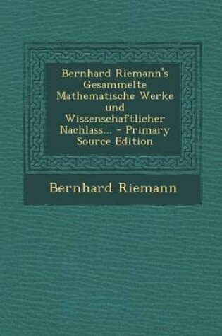 Cover of Bernhard Riemann's Gesammelte Mathematische Werke Und Wissenschaftlicher Nachlass... - Primary Source Edition