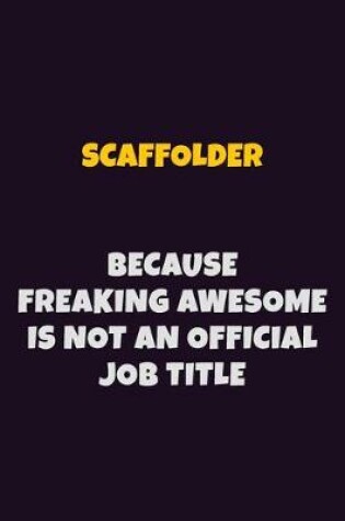 Cover of Scaffolder, Because Freaking Awesome Is Not An Official Job Title