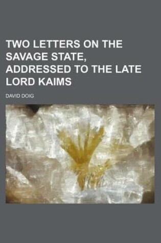 Cover of Two Letters on the Savage State, Addressed to the Late Lord Kaims