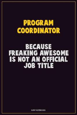 Book cover for Program Coordinator, Because Freaking Awesome Is Not An Official Job Title