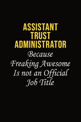 Book cover for Assistant Trust Administrator Because Freaking Awesome Is Not An Official Job Title