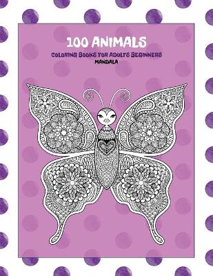 Cover of Mandala Coloring Books for Adults Beginners - 100 Animals