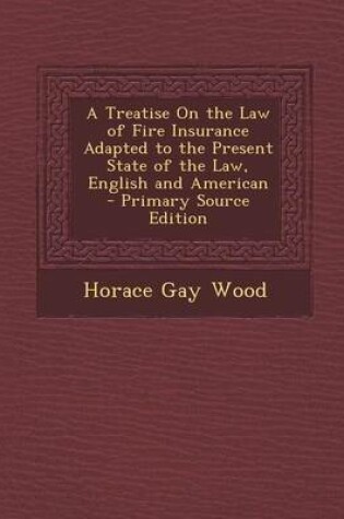 Cover of A Treatise on the Law of Fire Insurance Adapted to the Present State of the Law, English and American - Primary Source Edition