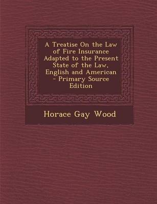 Book cover for A Treatise on the Law of Fire Insurance Adapted to the Present State of the Law, English and American - Primary Source Edition