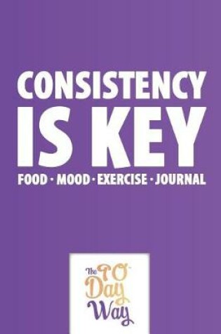 Cover of Consistency is Key - Food Mood Exercise Journal - The 90 Day Way - Food Mood Exercise Journal - The 90 Day Way