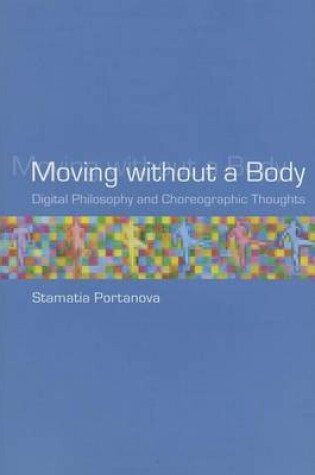 Cover of Moving Without a Body: Digital Philosophy and Choreographic Thoughts