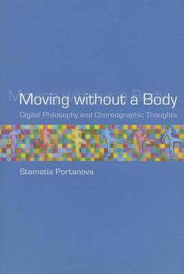 Book cover for Moving Without a Body: Digital Philosophy and Choreographic Thoughts