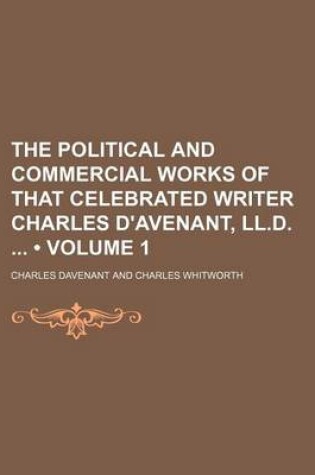 Cover of The Political and Commercial Works of That Celebrated Writer Charles D'Avenant, LL.D. (Volume 1)