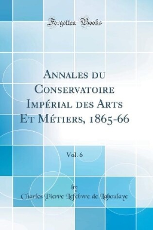 Cover of Annales Du Conservatoire Imperial Des Arts Et Metiers, 1865-66, Vol. 6 (Classic Reprint)