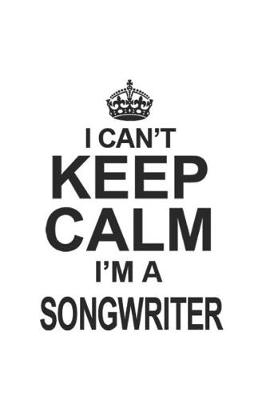 Book cover for I Can't Keep Calm I'm A Songwriter