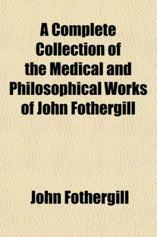 Cover of A Complete Collection of the Medical and Philosophical Works of John Fothergill