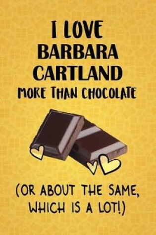 Cover of I Love Barbara Cartland More Than Chocolate (Or About The Same, Which Is A Lot!)