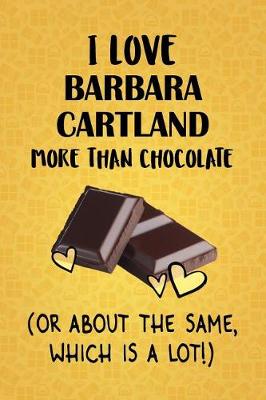 Book cover for I Love Barbara Cartland More Than Chocolate (Or About The Same, Which Is A Lot!)