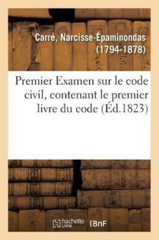 Cover of Premier Examen Sur Le Code Civil, Contenant Le Premier Livre Du Code