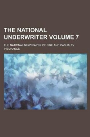 Cover of The National Underwriter; The National Newspaper of Fire and Casualty Insurance Volume 7