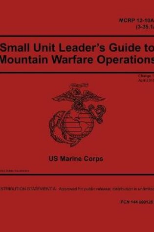Cover of MCRP 12-10A.1 (3-35.1A) Small Unit Leader's Guide to Mountain Warfare Operations Change 1 April 2018