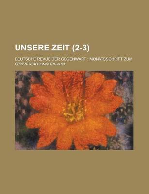 Book cover for Unsere Zeit (2-3); Deutsche Revue Der Gegenwart Monatsschrift Zum Conversationslexikon