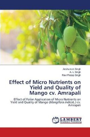 Cover of Effect of Micro Nutrients on Yield and Quality of Mango cv. Amrapali