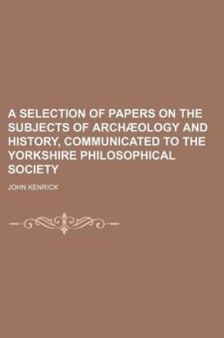 Cover of A Selection of Papers on the Subjects of Archaeology and History, Communicated to the Yorkshire Philosophical Society