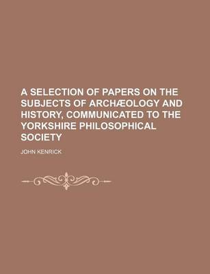 Book cover for A Selection of Papers on the Subjects of Archaeology and History, Communicated to the Yorkshire Philosophical Society