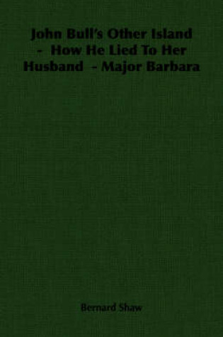 Cover of John Bull's Other Island - How He Lied To Her Husband - Major Barbara