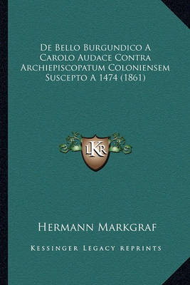 Book cover for de Bello Burgundico a Carolo Audace Contra Archiepiscopatum Coloniensem Suscepto a 1474 (1861)