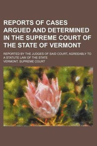 Cover of Reports of Cases Argued and Determined in the Supreme Court of the State of Vermont (Volume 72); Reported by the Judges of Said Court, Agreeably to a Statute Law of the State